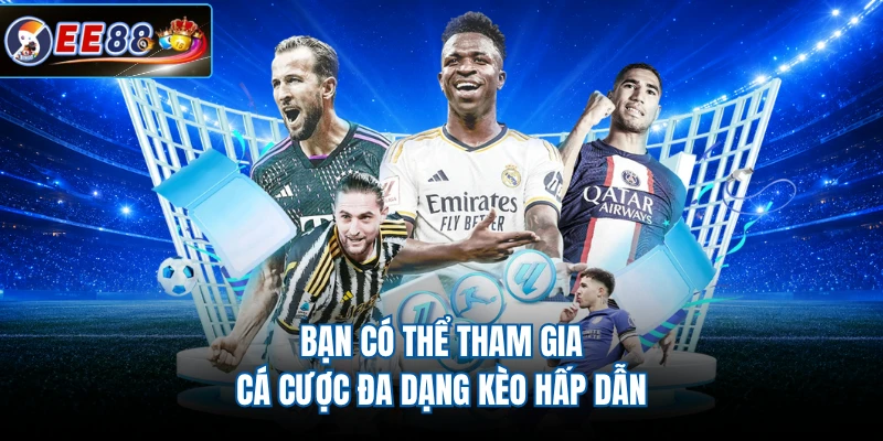 Bạn có thể tham gia cá cược đa dạng kèo hấp dẫn