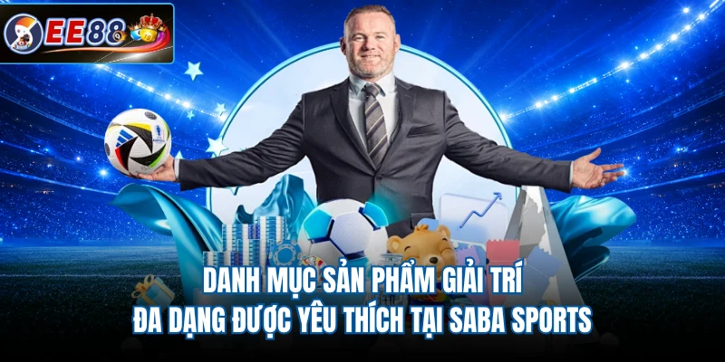Danh mục sản phẩm giải trí đa dạng được yêu thích tại SABA Sports