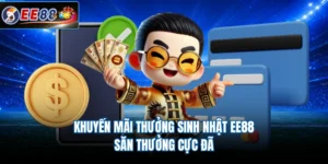 Khuyến Mãi Thưởng Sinh Nhật EE88 - Săn Thưởng Cực Đã